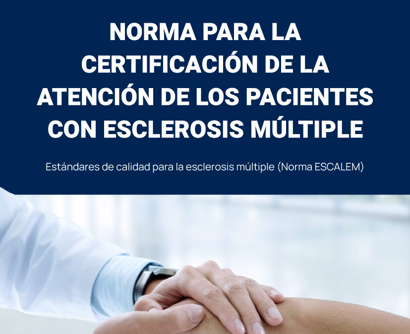 Norma ESCALEM. Nueva norma para la certificación de la calidad en la atención de los pacientes con Esclerosis Múltiple.